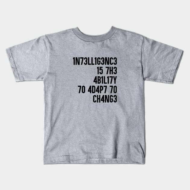 Intelligence is the ability to adapt to change. Perfect present for mom mother dad father friend him or her Kids T-Shirt by SerenityByAlex